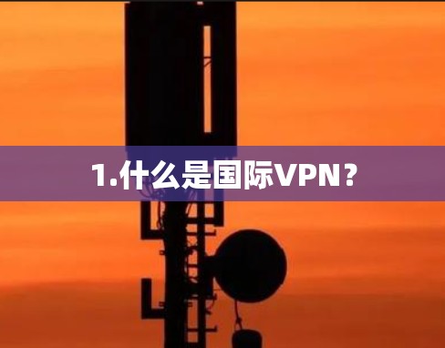 1.什么是国际VPN？