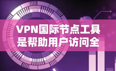VPN国际节点工具是帮助用户访问全球VPN服务的专用平台。这些工具通常提供国际节点,确保用户能够安全地访问任何地区的VPN服务。以下是几种常用的国际节点工具及其使用方法 VPN国际节点工具是帮助用户访问全球VPN服务的专用平台。这些工具通常提供国际节点,确保用户能够安全地访问任何地区的VPN服务。以下是几种常用的国际节点工具及其使用方法