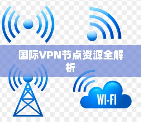 国际VPN节点资源全解析