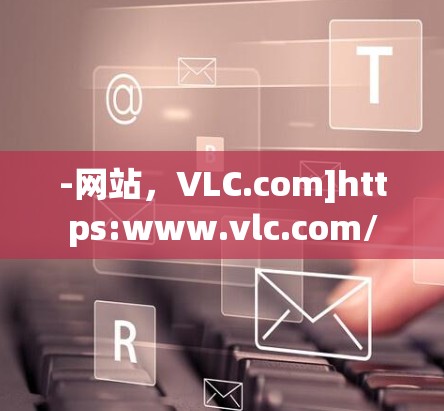 -网站，VLC.com]https:www.vlc.com/