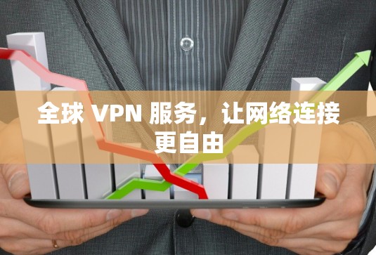 全球 VPN 服务,让网络连接更自由 全球 VPN 服务,让网络连接更自由