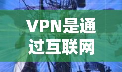 VPN是通过互联网连接到其他国家服务器的技术，用于访问国际资源。国际资源包括学术论文、视频教程、电子书籍等，这些内容通常需要通过VPN才能访问。以下是一些常用的VPN服务和如何连接国际资源的建议