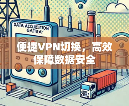 便捷VPN切换，高效保障数据安全