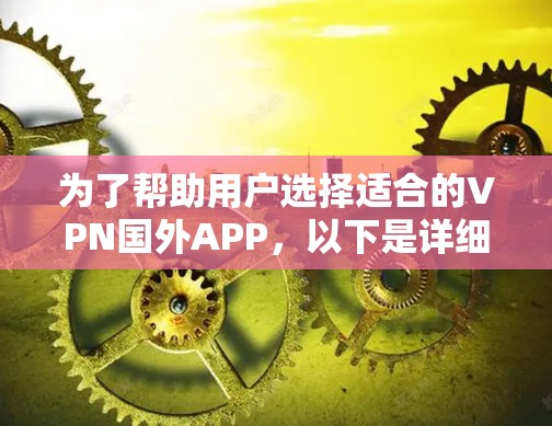 为了帮助用户选择适合的VPN国外APP，以下是详细的推荐和分析，涵盖主要的VPN网站、它们的优缺点、用户评价以及使用安全性和免费版本等因素
