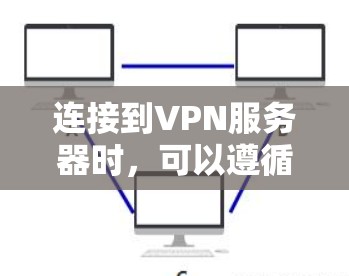 连接到VPN服务器时，可以遵循以下步骤来解决常见问题