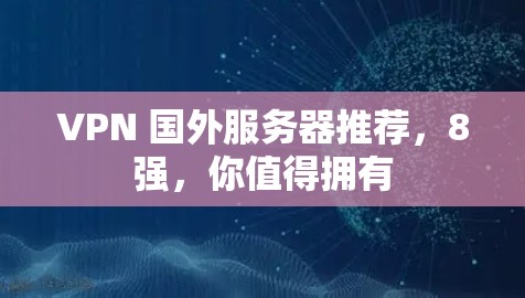 VPN 国外服务器推荐，8强，你值得拥有