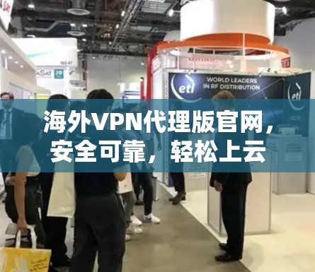 海外VPN代理版官网，安全可靠，轻松上云
