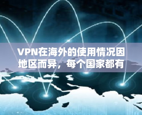 VPN在海外的使用情况因地区而异，每个国家都有其特定的政策和法规。以下是一些关键点，帮助您更好地理解和使用 VPN