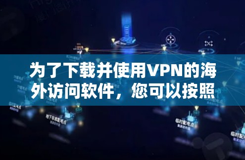 为了下载并使用VPN的海外访问软件，您可以按照以下步骤进行