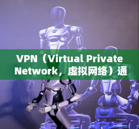VPN（Virtual Private Network，虚拟网络）通过加速网络连接来提升数据传输速度，但提升速度并不是一成不变的，具体原因如下