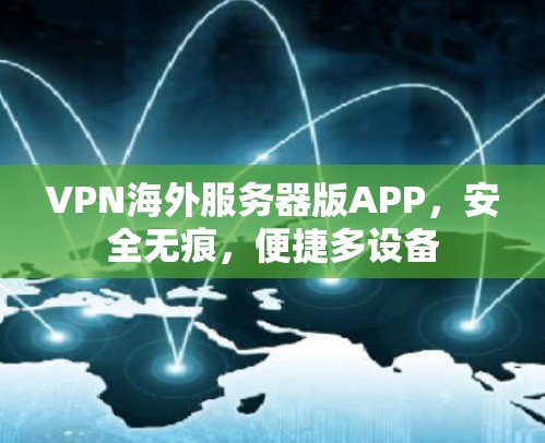 VPN海外服务器版APP，安全无痕，便捷多设备