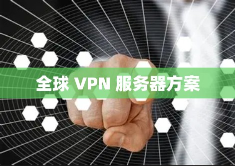 全球 VPN 服务器方案 全球 VPN 服务器方案