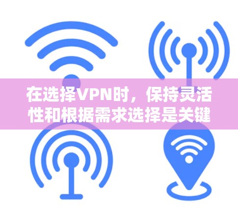 在选择VPN时，保持灵活性和根据需求选择是关键。以下是一些推荐的VPN，特别是针对海外使用的情况