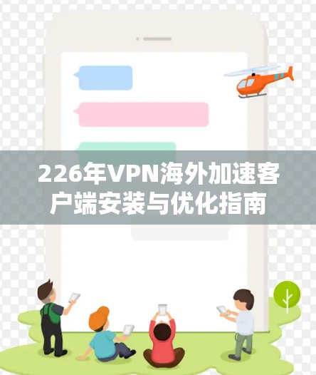 226年VPN海外加速客户端安装与优化指南 226年VPN海外加速客户端安装与优化指南
