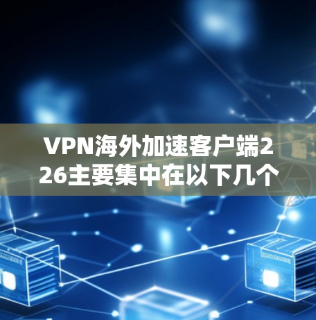 VPN海外加速客户端226主要集中在以下几个主要平台