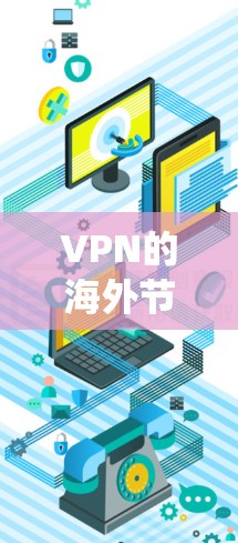 VPN的海外节点列表是一个复杂且多变的领域，涉及多个方面。以下是一个系统性的概述，帮助您更好地理解 VPN 的海外节点列表