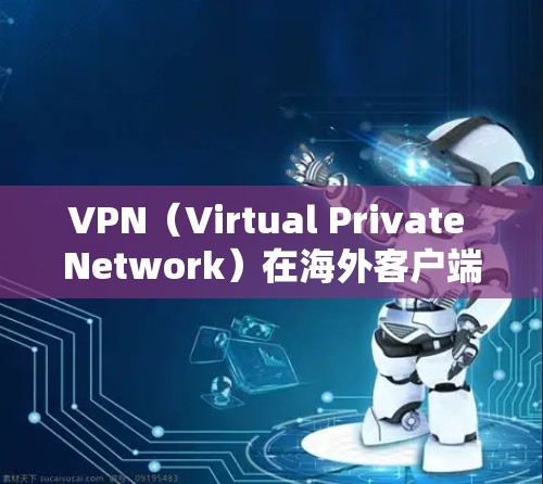 VPN(Virtual Private Network)在海外客户端是提供加密、端口控制和安全功能的网络服务,广泛应用于企业和个人隐私保护等领域。以下是对 VPN 网站在海外客户端的详细分析 VPN(Virtual Private Network)在海外客户端是提供加密、端口控制和安全功能的网络服务,广泛应用于企业和个人隐私保护等领域。以下是对 VPN 网站在海外客户端的详细分析