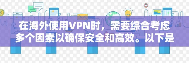 在海外使用VPN时，需要综合考虑多个因素以确保安全和高效。以下是详细的步骤和建议