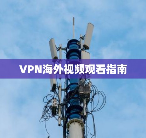 VPN海外视频观看指南 VPN海外视频观看指南