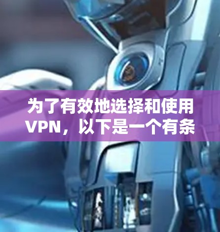 为了有效地选择和使用VPN,以下是一个有条理的指南 为了有效地选择和使用VPN,以下是一个有条理的指南