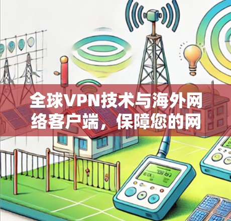 全球VPN技术与海外网络客户端，保障您的网络安全与便捷连接