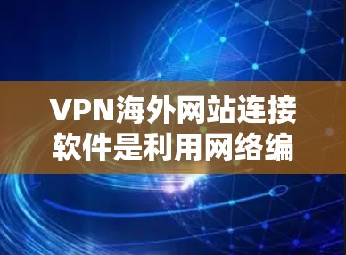 VPN海外网站连接软件是利用网络编程技术,将用户连接到外部网络服务器,从而下载并访问那些在其他国家访问的网站。以下是关于这些软件的详细信息 VPN海外网站连接软件是利用网络编程技术,将用户连接到外部网络服务器,从而下载并访问那些在其他国家访问的网站。以下是关于这些软件的详细信息
