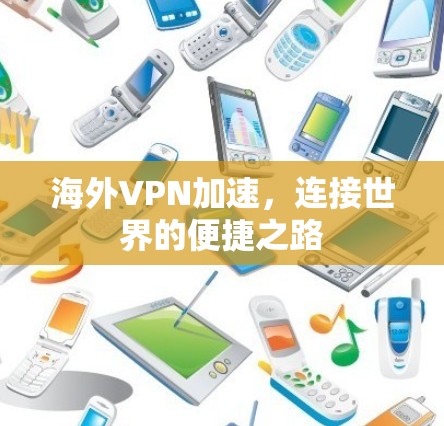 海外VPN加速,连接世界的便捷之路 海外VPN加速,连接世界的便捷之路