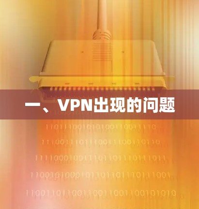 一、VPN出现的问题 一、VPN出现的问题