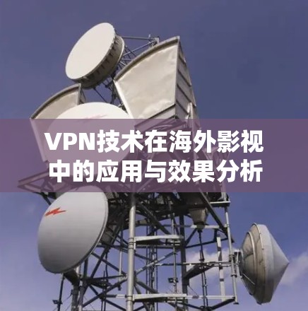 VPN技术在海外影视中的应用与效果分析 VPN技术在海外影视中的应用与效果分析