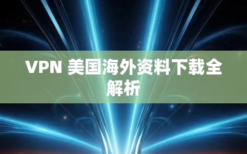 VPN 美国海外资料下载全解析
