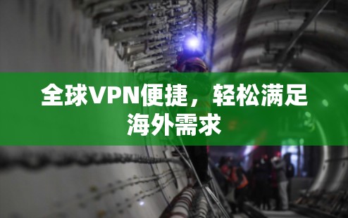 全球VPN便捷，轻松满足海外需求