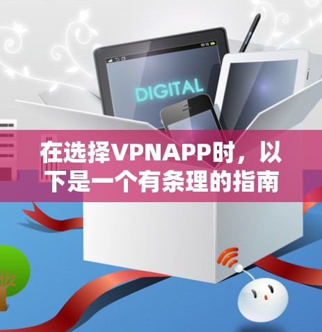 在选择VPNAPP时,以下是一个有条理的指南,帮助您做出明智的决定 在选择VPNAPP时,以下是一个有条理的指南,帮助您做出明智的决定