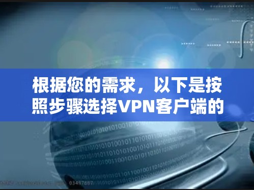 根据您的需求,以下是按照步骤选择VPN客户端的建议 根据您的需求,以下是按照步骤选择VPN客户端的建议