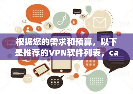 根据您的需求和预算,以下是推荐的VPN软件列表,categorized as 中等预算 and 高预算,以满足不同用户的情况 根据您的需求和预算,以下是推荐的VPN软件列表,categorized as 中等预算 and 高预算,以满足不同用户的情况