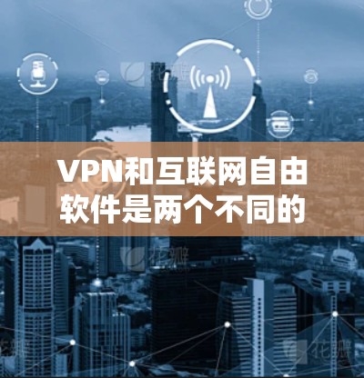 VPN和互联网自由软件是两个不同的概念,尽管它们都与互联网相关,但它们的目标和功能不同。以下是详细的对比和分析 VPN和互联网自由软件是两个不同的概念,尽管它们都与互联网相关,但它们的目标和功能不同。以下是详细的对比和分析