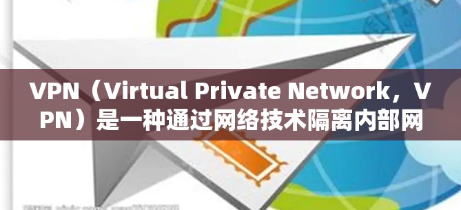 VPN(Virtual Private Network,VPN)是一种通过网络技术隔离内部网络和外部网络,从而保护用户数据的加密传输方式。以下是关于VPN会员的选择指南 VPN(Virtual Private Network,VPN)是一种通过网络技术隔离内部网络和外部网络,从而保护用户数据的加密传输方式。以下是关于VPN会员的选择指南