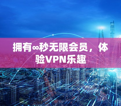 拥有∞秒无限会员，体验VPN乐趣