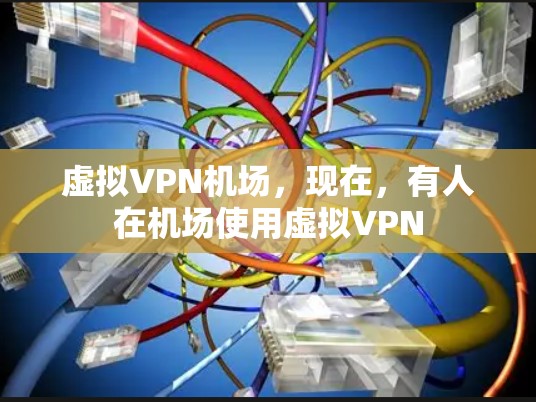 虚拟VPN机场,现在,有人在机场使用虚拟VPN 虚拟VPN机场,现在,有人在机场使用虚拟VPN