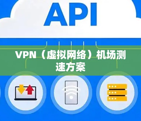 VPN(虚拟网络)机场测速方案 VPN(虚拟网络)机场测速方案