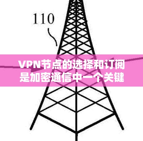 VPN节点的选择和订阅是加密通信中一个关键步骤,确保数据的安全性和隐私。以下是一个详细的攻略,帮助您在选择VPN节点时做出明智的决定 VPN节点的选择和订阅是加密通信中一个关键步骤,确保数据的安全性和隐私。以下是一个详细的攻略,帮助您在选择VPN节点时做出明智的决定