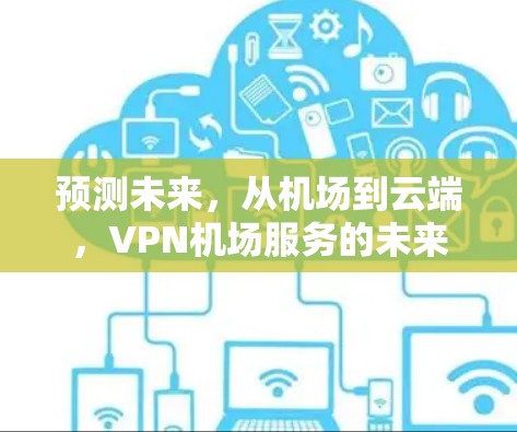 预测未来，从机场到云端，VPN机场服务的未来展望