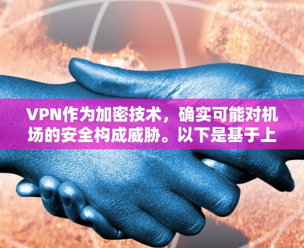 VPN作为加密技术，确实可能对机场的安全构成威胁。以下是基于上述思考的详细总结