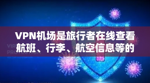 VPN机场是旅行者在线查看航班、行李、航空信息等的重要工具。以下是一些VPN机场的使用体验和相关信息
