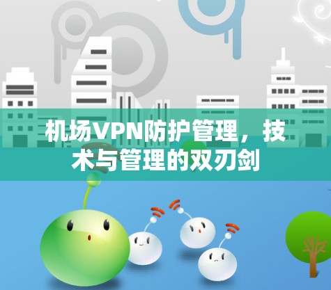 机场VPN防护管理，技术与管理的双刃剑
