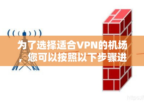 为了选择适合VPN的机场，您可以按照以下步骤进行