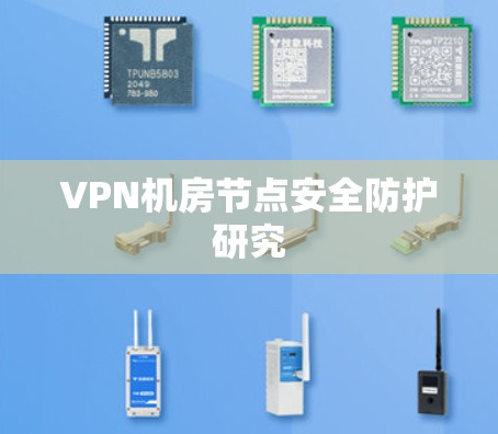 VPN机房节点安全防护研究 VPN机房节点安全防护研究