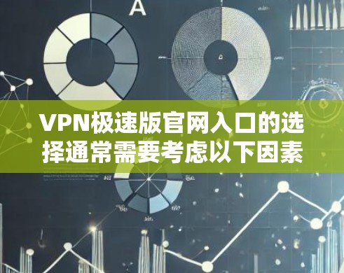 VPN极速版官网入口的选择通常需要考虑以下因素 VPN极速版官网入口的选择通常需要考虑以下因素