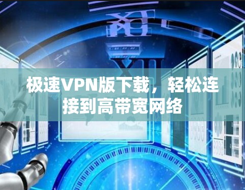 极速VPN版下载,轻松连接到高带宽网络 极速VPN版下载,轻松连接到高带宽网络