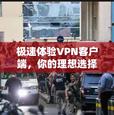 极速体验VPN客户端,你的理想选择? 极速体验VPN客户端,你的理想选择?