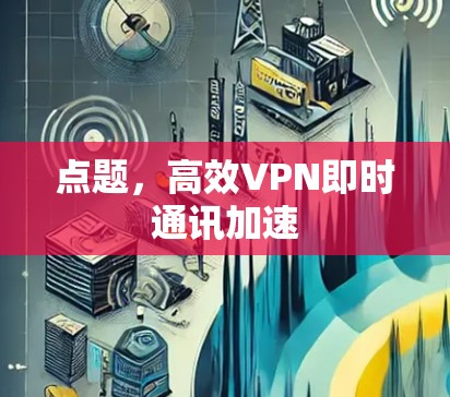 点题，高效VPN即时通讯加速